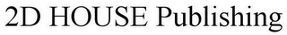 2D HOUSE PUBLISHING