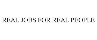 REAL JOBS FOR REAL PEOPLE