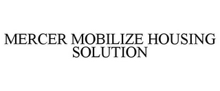 MERCER MOBILIZE HOUSING SOLUTION