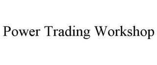 POWER TRADING WORKSHOP