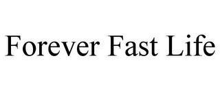 FOREVER FAST LIFE