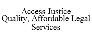 ACCESS JUSTICE QUALITY, AFFORDABLE LEGAL SERVICES