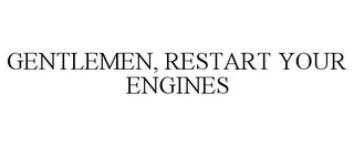 GENTLEMEN, RESTART YOUR ENGINES