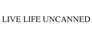 LIVE LIFE UNCANNED