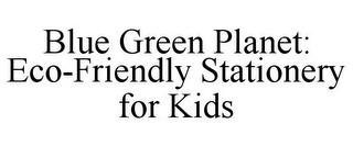 BLUE GREEN PLANET: ECO-FRIENDLY STATIONERY FOR KIDS
