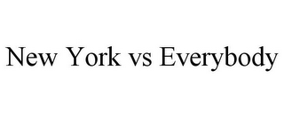 NEW YORK VS EVERYBODY