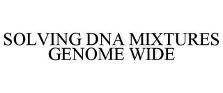 SOLVING DNA MIXTURES GENOME WIDE