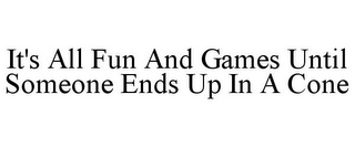 IT'S ALL FUN AND GAMES UNTIL SOMEONE ENDS UP IN A CONE