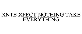 XNTE XPECT NOTHING TAKE EVERYTHING