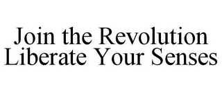 JOIN THE REVOLUTION LIBERATE YOUR SENSES