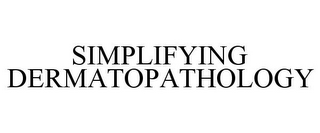 SIMPLIFYING DERMATOPATHOLOGY