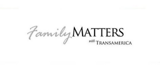 FAMILY MATTERS WITH TRANSAMERICA