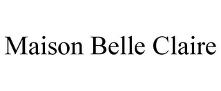 MAISON BELLE CLAIRE