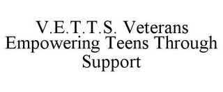 V.E.T.T.S. VETERANS EMPOWERING TEENS THROUGH SUPPORT