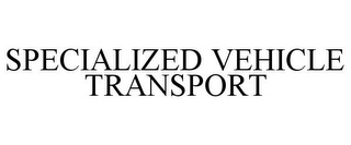 SPECIALIZED VEHICLE TRANSPORT