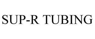 SUP-R TUBING