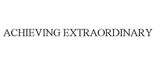 ACHIEVING EXTRAORDINARY