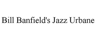 BILL BANFIELD'S JAZZ URBANE