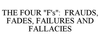 THE FOUR "F'S": FRAUDS, FADES, FAILURES AND FALLACIES