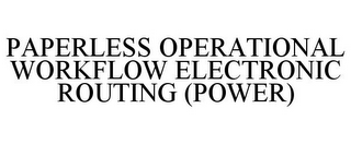 PAPERLESS OPERATIONAL WORKFLOW ELECTRONIC ROUTING (POWER)