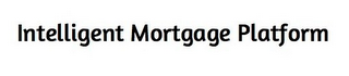 INTELLIGENT MORTGAGE PLATFORM