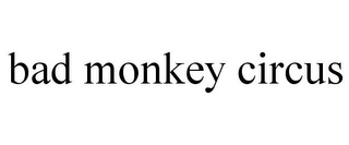 BAD MONKEY CIRCUS