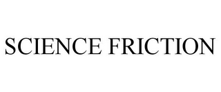 SCIENCE FRICTION