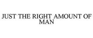 JUST THE RIGHT AMOUNT OF MAN