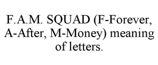 F.A.M. SQUAD (F-FOREVER, A-AFTER, M-MONEY) MEANING OF LETTERS.