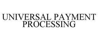 UNIVERSAL PAYMENT PROCESSING