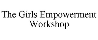 THE GIRLS EMPOWERMENT WORKSHOP