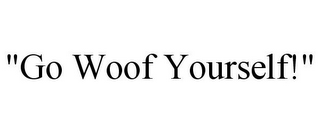 "GO WOOF YOURSELF!"