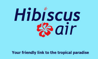 HIBISCUS AIR YOUR FRIENDLY LINK TO THE TROPICAL PARADISE