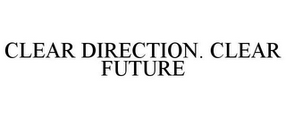 CLEAR DIRECTION. CLEAR FUTURE