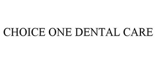 CHOICE ONE DENTAL CARE