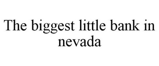 THE BIGGEST LITTLE BANK IN NEVADA