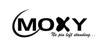 MOXY NO PIN LEFT STANDING...