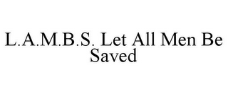 L.A.M.B.S. LET ALL MEN BE SAVED