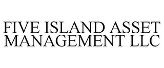 FIVE ISLAND ASSET MANAGEMENT LLC