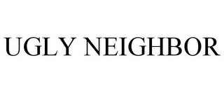 UGLY NEIGHBOR