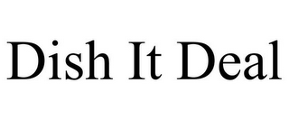 DISH IT DEAL