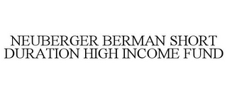 NEUBERGER BERMAN SHORT DURATION HIGH INCOME FUND