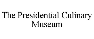 THE PRESIDENTIAL CULINARY MUSEUM