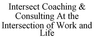 INTERSECT COACHING & CONSULTING AT THE INTERSECTION OF WORK AND LIFE