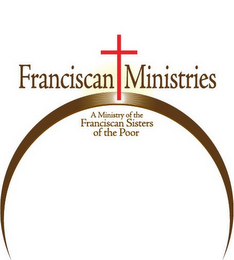 FRANCISCAN MINISTRIES A MINISTRY OF THE FRANCISCAN SISTERS OF THE POOR