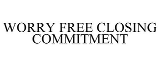 WORRY FREE CLOSING COMMITMENT