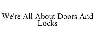 WE'RE ALL ABOUT DOORS AND LOCKS