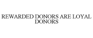 REWARDED DONORS ARE LOYAL DONORS