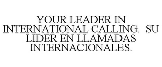 YOUR LEADER IN INTERNATIONAL CALLING. SU LIDER EN LLAMADAS INTERNACIONALES.