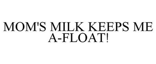 MOM'S MILK KEEPS ME A-FLOAT!